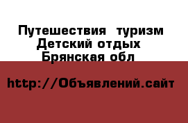 Путешествия, туризм Детский отдых. Брянская обл.